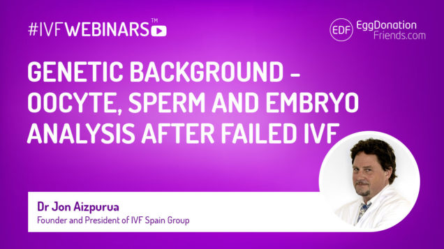 r Genetic background – oocyte, sperm and embryo analysis after failed IVF. Webinar with Dr Jon Aizpurua.
