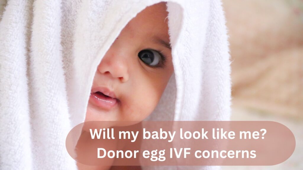 Will the baby look like me? Dono egg recipient concerns